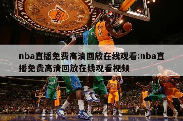 nba直播免费高清回放在线观看:nba直播免费高清回放在线观看视频